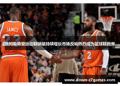 詹姆斯哈登运动鞋销量持续增长市场反响热烈成为篮球鞋新宠 詹姆斯哈登运动鞋销量持续增长市场反响热烈成为篮球鞋新宠