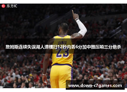 詹姆斯连续失误湖人遭横扫12秒内丢6分加中圈压哨三分绝杀 詹姆斯连续失误湖人遭横扫12秒内丢6分加中圈压哨三分绝杀