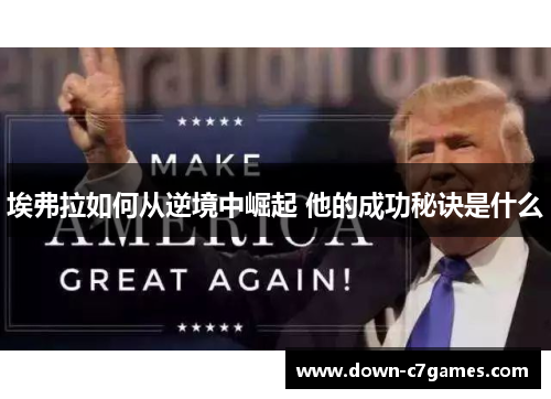 埃弗拉如何从逆境中崛起 他的成功秘诀是什么 埃弗拉如何从逆境中崛起 他的成功秘诀是什么