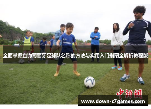 全面掌握查询葡萄牙足球队名称的方法与实用入门指南全解析教程版 全面掌握查询葡萄牙足球队名称的方法与实用入门指南全解析教程版