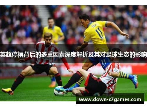 英超停摆背后的多重因素深度解析及其对足球生态的影响 英超停摆背后的多重因素深度解析及其对足球生态的影响