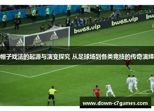 帽子戏法的起源与演变探究 从足球场到各类竞技的传奇演绎