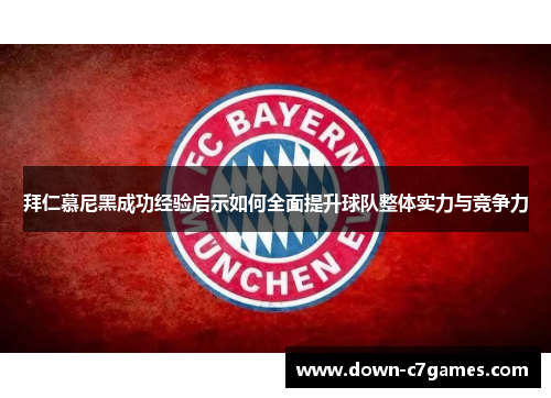 拜仁慕尼黑成功经验启示如何全面提升球队整体实力与竞争力 拜仁慕尼黑成功经验启示如何全面提升球队整体实力与竞争力