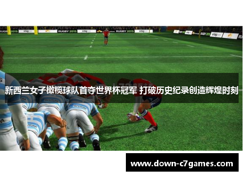 新西兰女子橄榄球队首夺世界杯冠军 打破历史纪录创造辉煌时刻