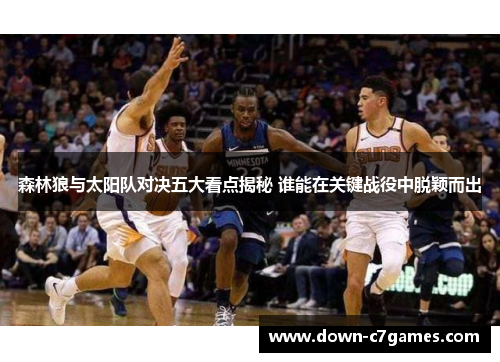 森林狼与太阳队对决五大看点揭秘 谁能在关键战役中脱颖而出