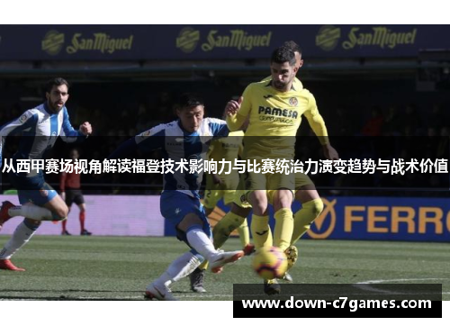 从西甲赛场视角解读福登技术影响力与比赛统治力演变趋势与战术价值 从西甲赛场视角解读福登技术影响力与比赛统治力演变趋势与战术价值