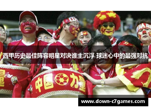 西甲历史最佳阵容明星对决谁主沉浮 球迷心中的最强对抗