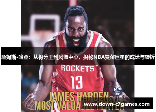 詹姆斯·哈登:从得分王到风波中心,揭秘NBA复杂巨星的成长与转折 詹姆斯·哈登:从得分王到风波中心,揭秘NBA复杂巨星的成长与转折