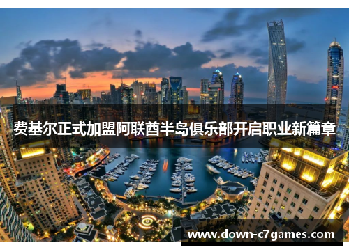 费基尔正式加盟阿联酋半岛俱乐部开启职业新篇章 费基尔正式加盟阿联酋半岛俱乐部开启职业新篇章